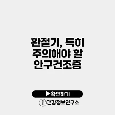환절기, 특히 주의해야 할 안구건조증