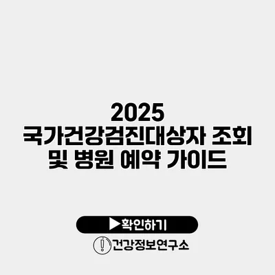 2025 국가건강검진대상자 조회 및 병원 예약 가이드