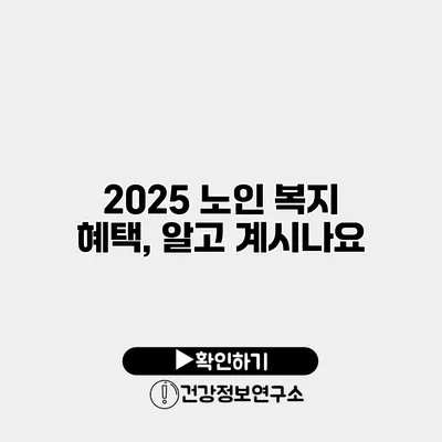 2025 노인 복지 혜택, 알고 계시나요?