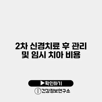 2차 신경치료 후 관리 및 임시 치아 비용