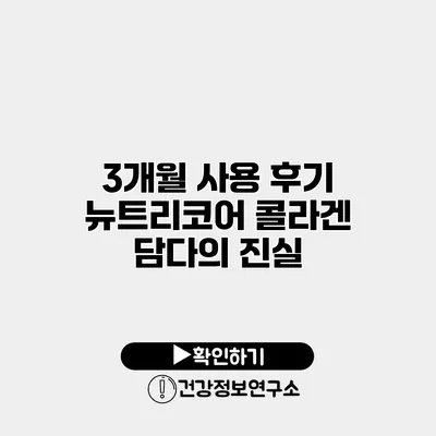 3개월 사용 후기 뉴트리코어 콜라겐 담다의 진실