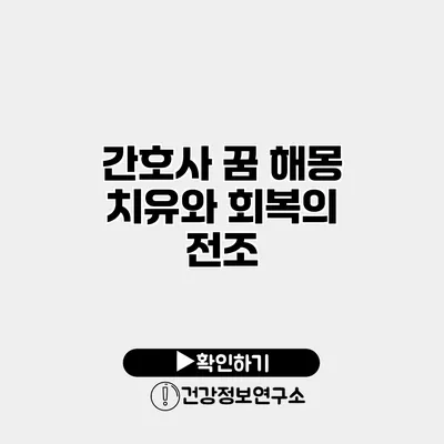 간호사 꿈 해몽 치유와 회복의 전조