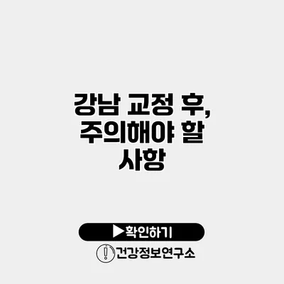 강남 교정 후, 주의해야 할 사항