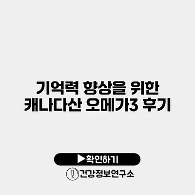 기억력 향상을 위한 캐나다산 오메가3 후기