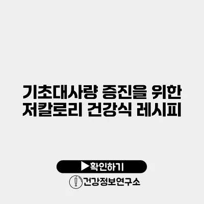 기초대사량 증진을 위한 저칼로리 건강식 레시피