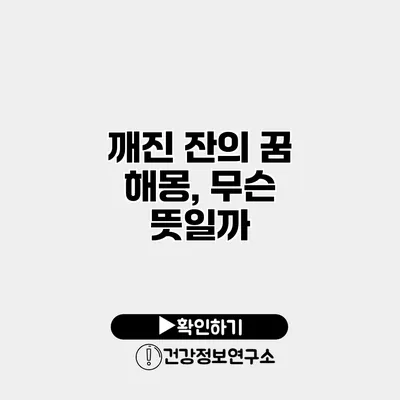 깨진 잔의 꿈 해몽, 무슨 뜻일까?