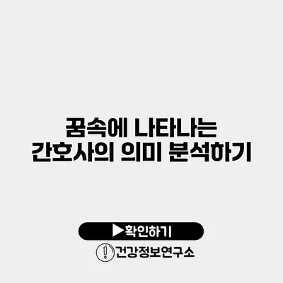 꿈속에 나타나는 간호사의 의미 분석하기