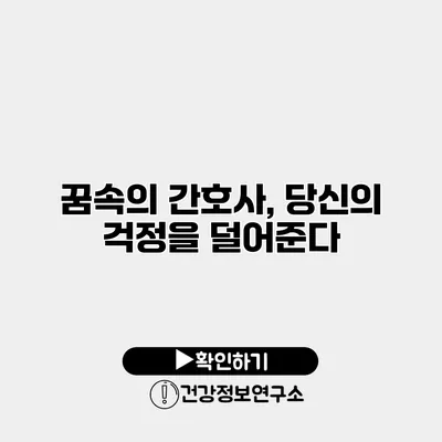 꿈속의 간호사, 당신의 걱정을 덜어준다