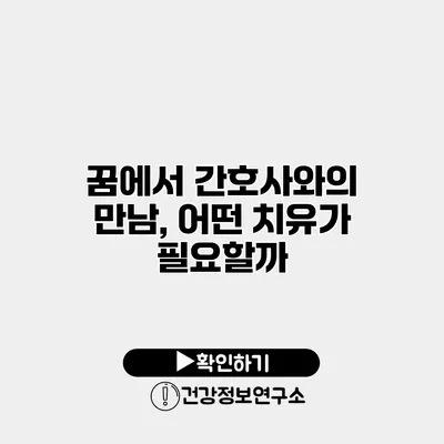 꿈에서 간호사와의 만남, 어떤 치유가 필요할까?