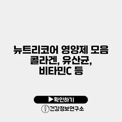 뉴트리코어 영양제 모음 콜라겐, 유산균, 비타민C 등