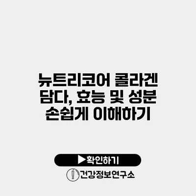 뉴트리코어 콜라겐 담다, 효능 및 성분 손쉽게 이해하기