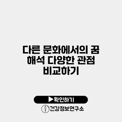 다른 문화에서의 꿈 해석 다양한 관점 비교하기
