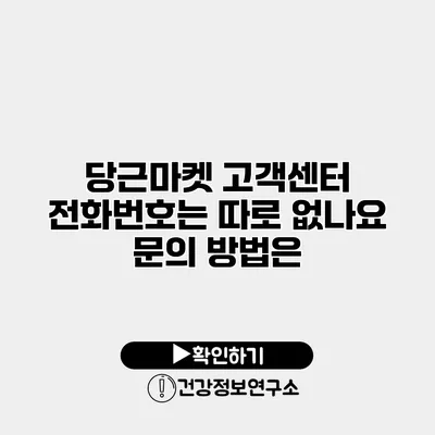 당근마켓 고객센터 전화번호는 따로 없나요? 문의 방법은?