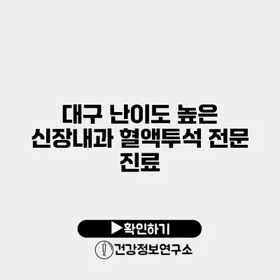 대구 난이도 높은 신장내과 혈액투석 전문 진료
