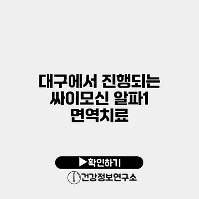 대구에서 진행되는 싸이모신 알파1 면역치료