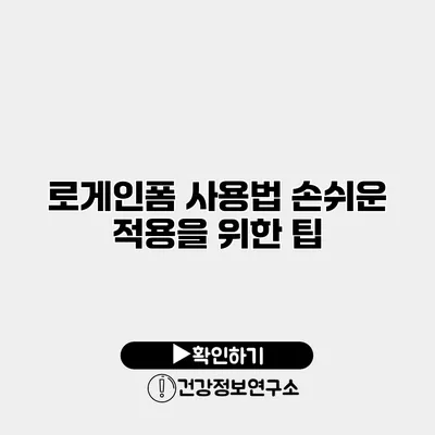 로게인폼 사용법 손쉬운 적용을 위한 팁