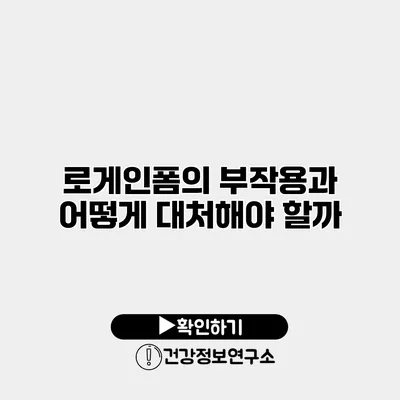 로게인폼의 부작용과 어떻게 대처해야 할까?