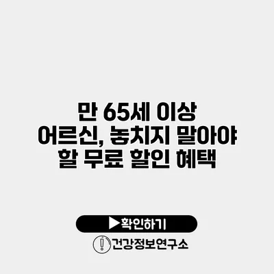 만 65세 이상 어르신, 놓치지 말아야 할 무료 할인 혜택