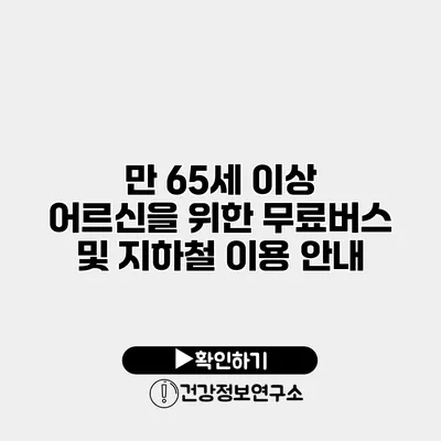 만 65세 이상 어르신을 위한 무료버스 및 지하철 이용 안내