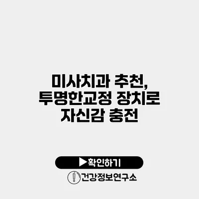 미사치과 추천, 투명한교정 장치로 자신감 충전