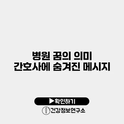 병원 꿈의 의미 간호사에 숨겨진 메시지