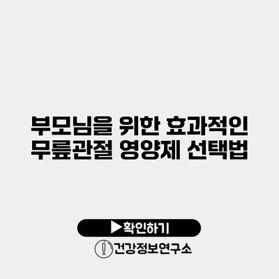 부모님을 위한 효과적인 무릎관절 영양제 선택법