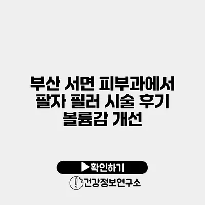 부산 서면 피부과에서 팔자 필러 시술 후기 볼륨감 개선