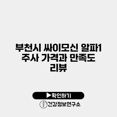 부천시 싸이모신 알파1 주사 가격과 만족도 리뷰
