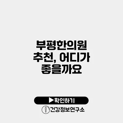 부평한의원 추천, 어디가 좋을까요?