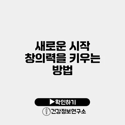 새로운 시작 창의력을 키우는 방법