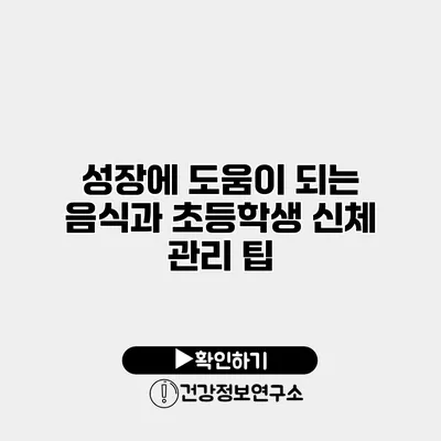 성장에 도움이 되는 음식과 초등학생 신체 관리 팁
