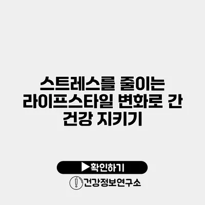 스트레스를 줄이는 라이프스타일 변화로 간 건강 지키기