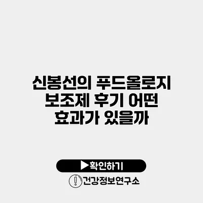 신봉선의 푸드올로지 보조제 후기 어떤 효과가 있을까?
