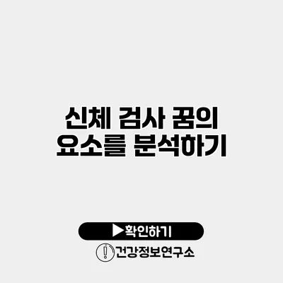 신체 검사 꿈의 요소를 분석하기