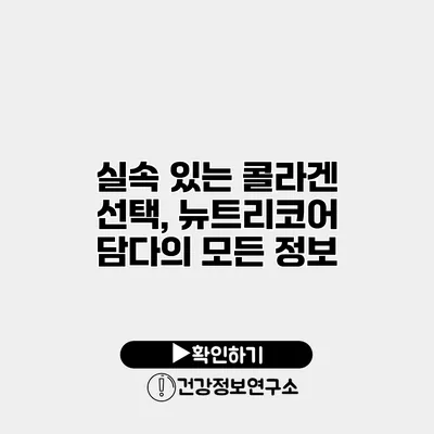 실속 있는 콜라겐 선택, 뉴트리코어 담다의 모든 정보