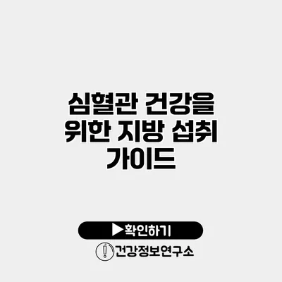 심혈관 건강을 위한 지방 섭취 가이드