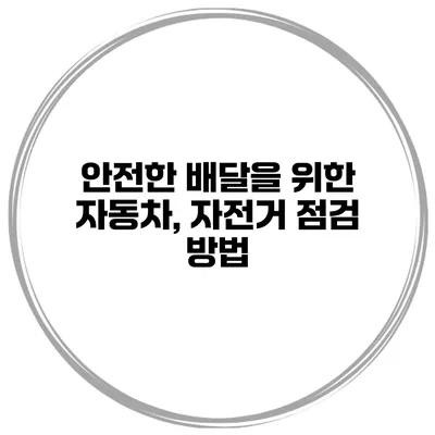 안전한 배달을 위한 자동차, 자전거 점검 방법