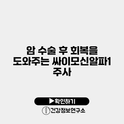 암 수술 후 회복을 도와주는 싸이모신알파1 주사