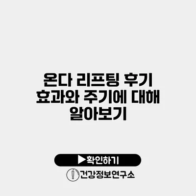 온다 리프팅 후기 효과와 주기에 대해 알아보기