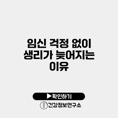 임신 걱정 없이 생리가 늦어지는 이유