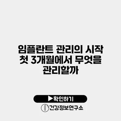 임플란트 관리의 시작 첫 3개월에서 무엇을 관리할까?