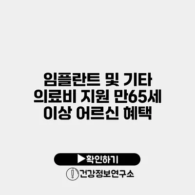 임플란트 및 기타 의료비 지원 만65세 이상 어르신 혜택