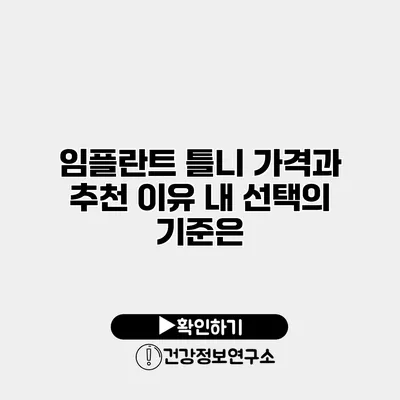 임플란트 틀니 가격과 추천 이유 내 선택의 기준은?