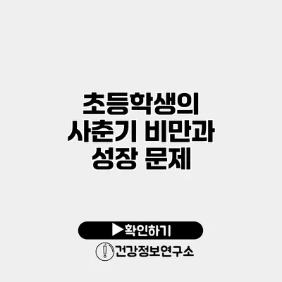 초등학생의 사춘기 비만과 성장 문제