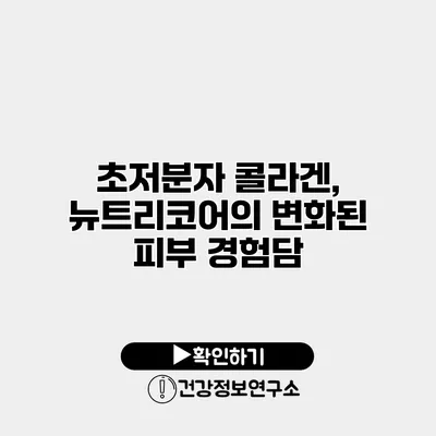 초저분자 콜라겐, 뉴트리코어의 변화된 피부 경험담