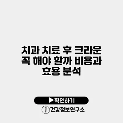 치과 치료 후 크라운 꼭 해야 할까? 비용과 효용 분석