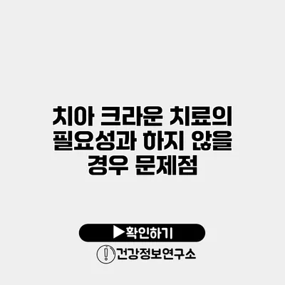 치아 크라운 치료의 필요성과 하지 않을 경우 문제점