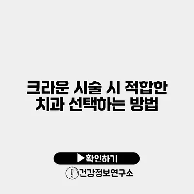 크라운 시술 시 적합한 치과 선택하는 방법