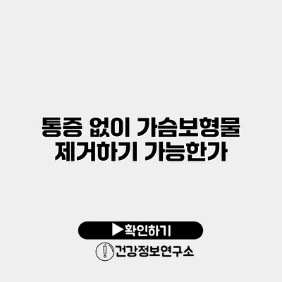 통증 없이 가슴보형물 제거하기 가능한가?