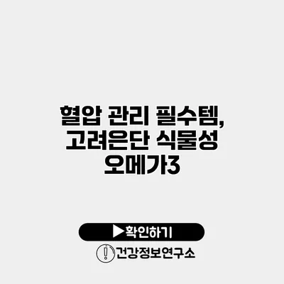 혈압 관리 필수템, 고려은단 식물성 오메가3